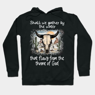 Shall We Gather By The Water That Flows From The Throne Of God Bull Deserts Cactus Hoodie